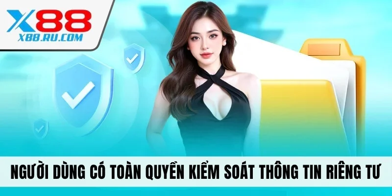 Người dùng có toàn quyền kiểm soát thông tin riêng tư