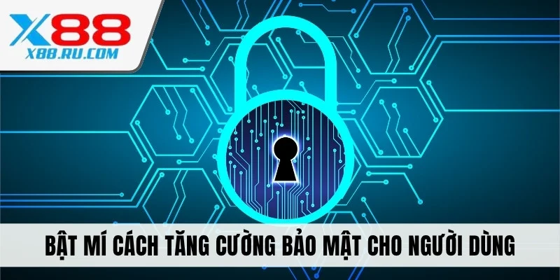 Bật mí cách tăng cường bảo mật cho người dùng