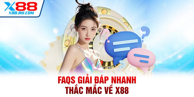 FAQs giải đáp nhanh thắc mắc về X88