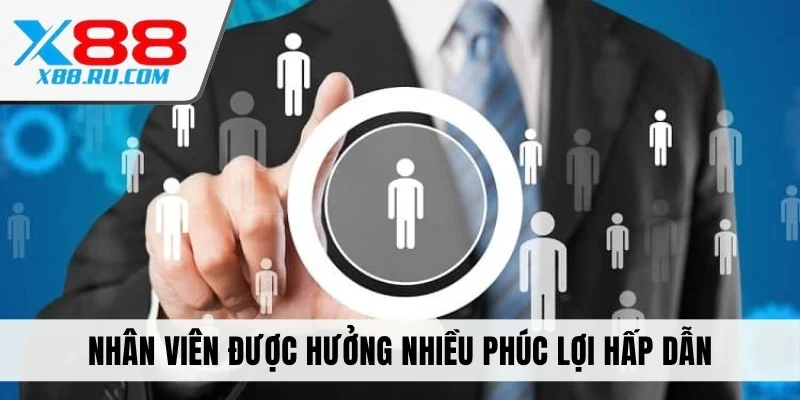 Nhân viên được hưởng nhiều phúc lợi hấp dẫn