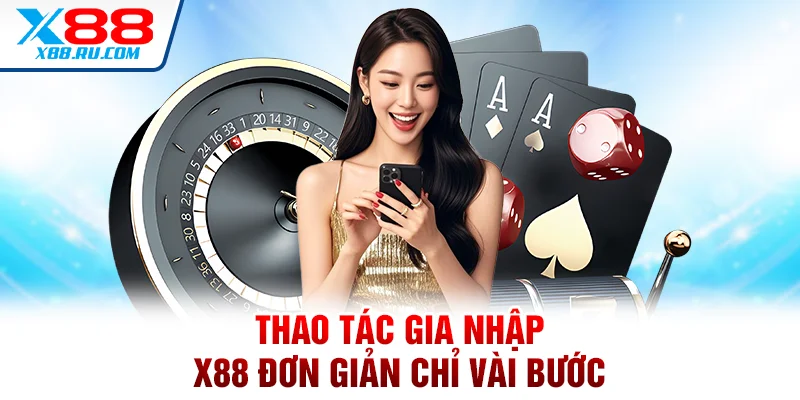Thao tác gia nhập X88 đơn giản chỉ vài bước