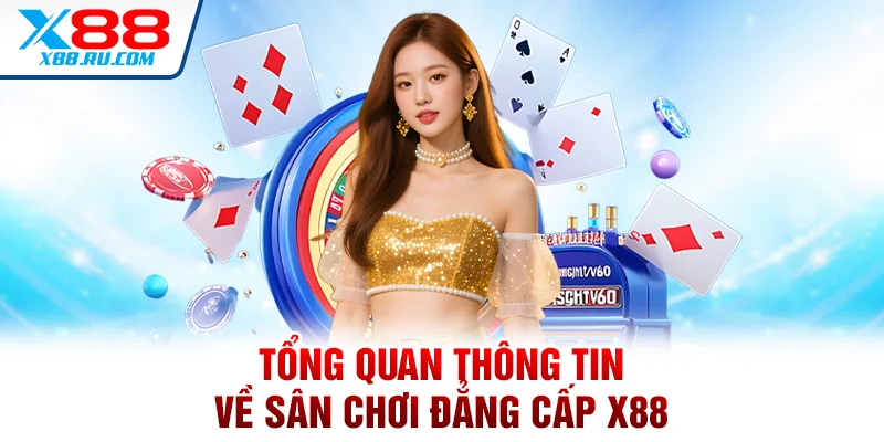 Tổng quan thông tin về sân chơi đẳng cấp X88