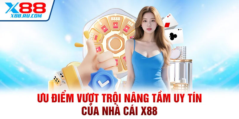 Ưu điểm vượt trội nâng tầm uy tín của nhà cái X88
