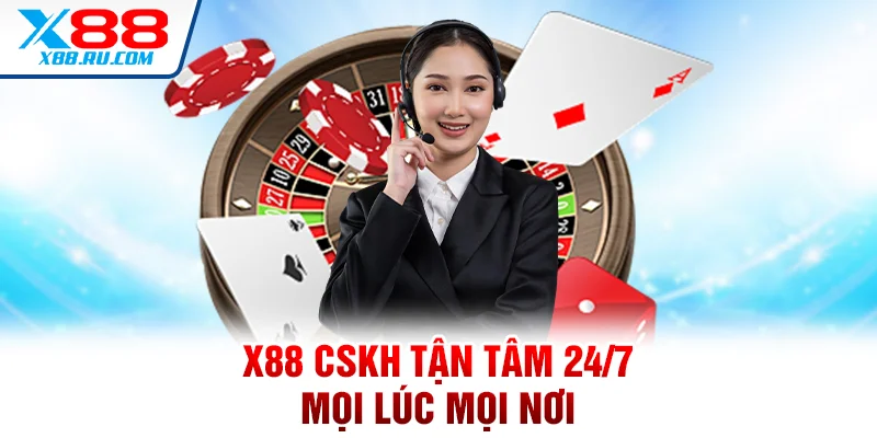 X88 CSKH tận tâm 24/7 mọi lúc mọi nơi
