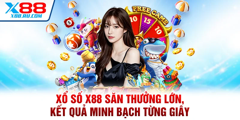 Xổ số X88 săn thưởng lớn, kết quả minh bạch từng giây